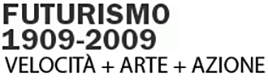 FUTURISMO 1909-2009 Velocità+Arte+Azione