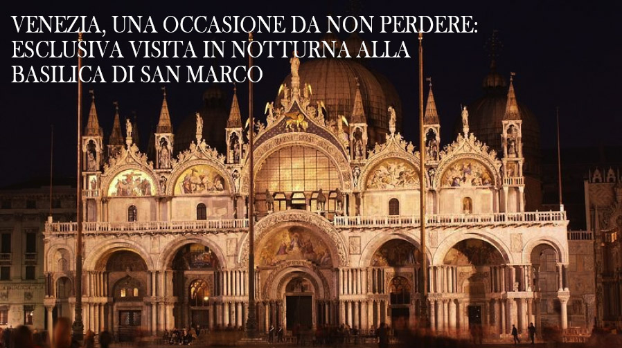 ESCLUSIVA VISITA IN NOTTURNA ALLA BASILICA DI SAN MARCO