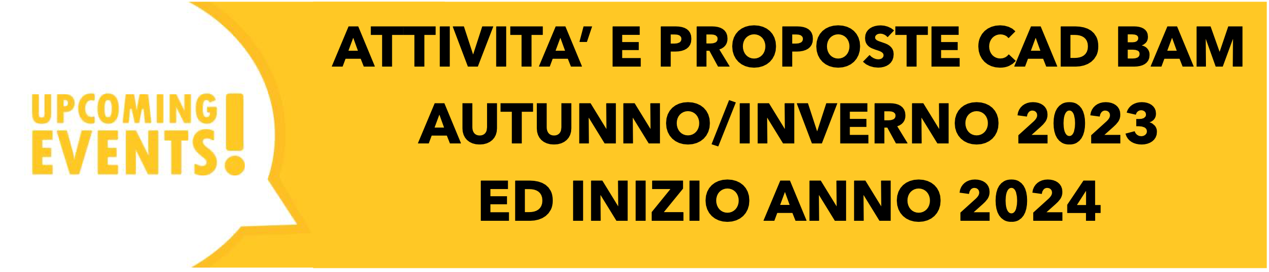 UPCOMING EVENTS! Attività e proposte CAD BAM autunno/inverno 2023 ed inizio 2024